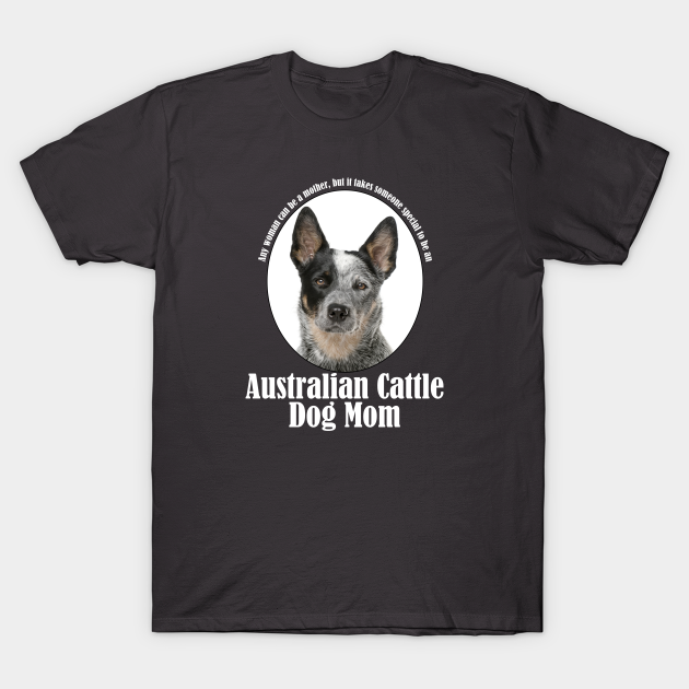 Discover Australian Cattle Dog Mom - Australian Cattle Dog - T-Shirt