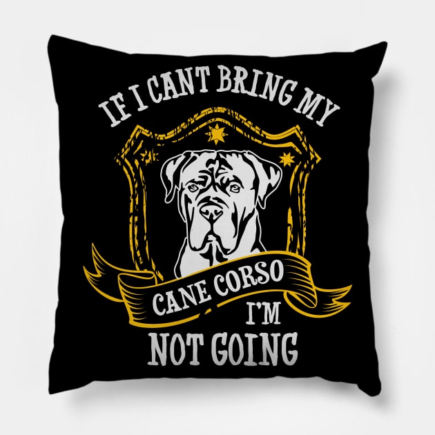 If I Can't Bring My Cane Corso I'm Not Going Pillow by TShirtWaffle1