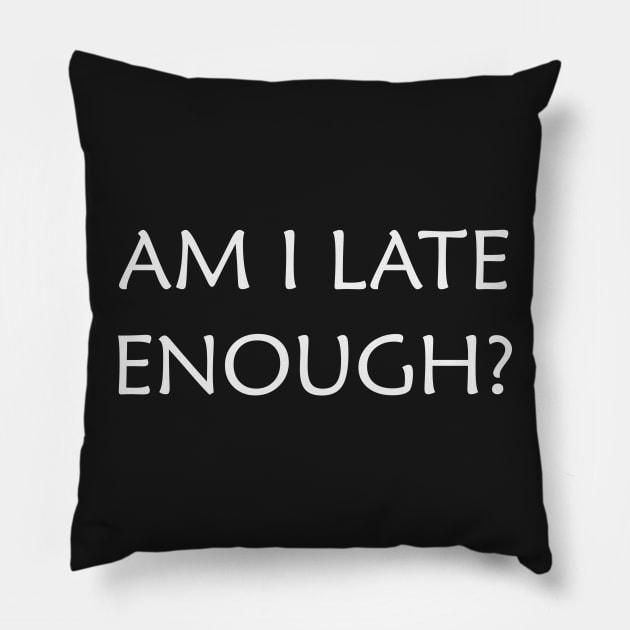 Am I Late Enough? Pillow by DepicSpirit