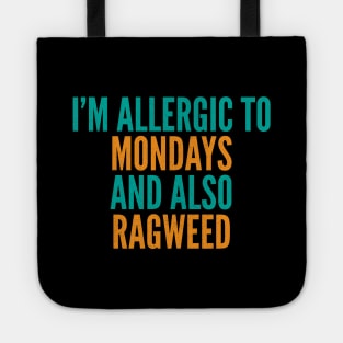 I'm Allergic To Mondays and Also Ragweed Tote