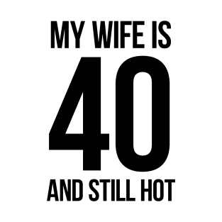 My Wife Is 40 And Still Hot T-Shirt