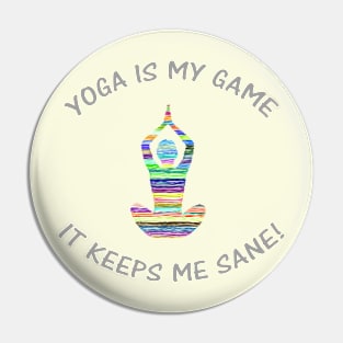 Yoga Is My Game It Keeps Me Sane! Pin