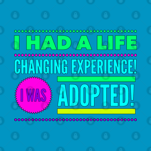 Life Changing Experience Being Adopted (Colorful Font) by TracEy Monster