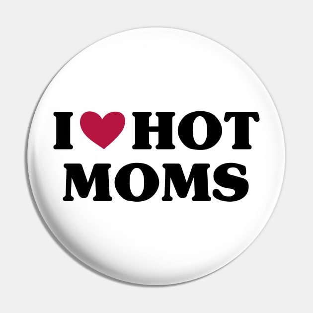 I Love Hot Moms Pin by family.d