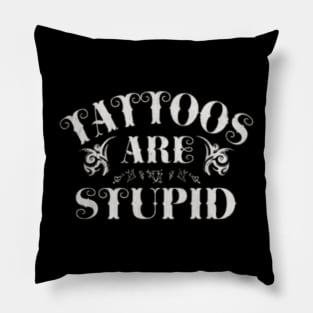 Tattoos Are Stupid Sarcastic Ink Addict Tattooed Pillow