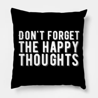 Don't forget the happy thoughts Pillow