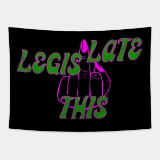 LEGISLATE THIS. It's my very feminine middle finger. Tapestry