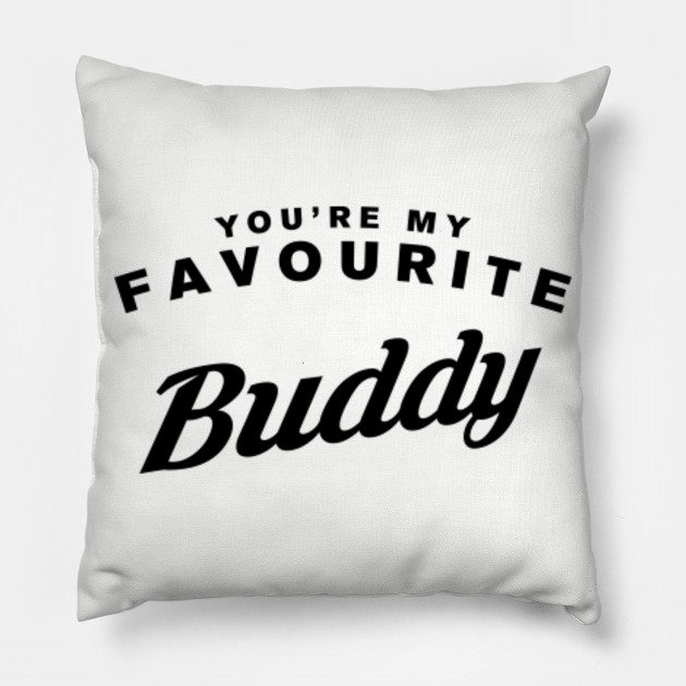 You Re My Favourite Buddy Favourite Pillow Teepublic