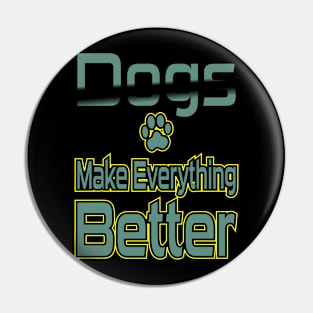 Dogs Make Everything Better Pin