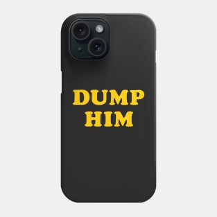 Dump Him Phone Case