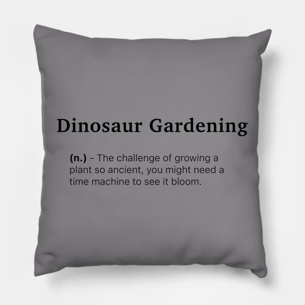 Definition of Dinosaur Gardening (n.) - The challenge of growing a plant so ancient, you might need a time machine to see it bloom. Pillow by MinimalTogs