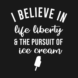 I believe in life lliberty and the pursuit of ice cream T-Shirt