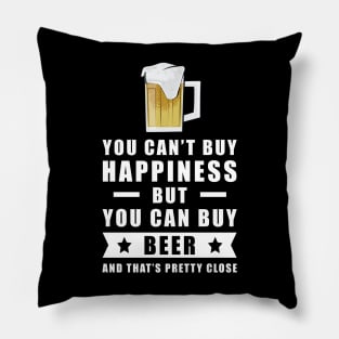 You can't buy happiness but you can buy Beer - and that's pretty close Pillow