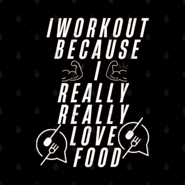 I workout because I really really love food by DREAMBIGSHIRTS
