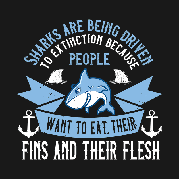 Sharks Are Being Driven To Extinction Because People Want To Eat Their Fins And Their Flesh by APuzzleOfTShirts