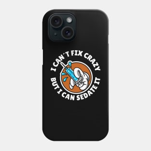 I can´t fix crazy but I can sedate it Phone Case