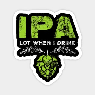 IPA Lot When I Drink Funny Beer Drinker's Pun Distressed Magnet