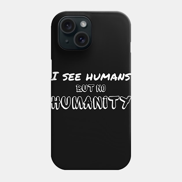 I see humans but no humanity - we are falling apart Phone Case by Try It