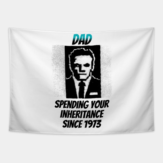 Dad: Spending Your Inheritance Since 1973 Tapestry by happymeld