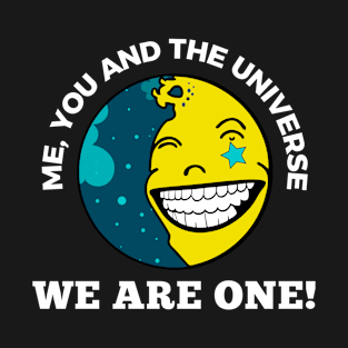 Me, you, and the universe. We are one! - Graphic and White Text T-Shirt