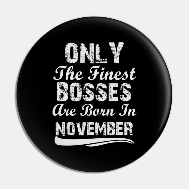 Only The Finest Bosses Are Born In November Pin by Ericokore