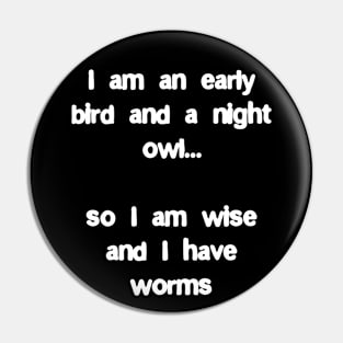 I'm an early bird and a night owl, I'm wise and I have worms Pin