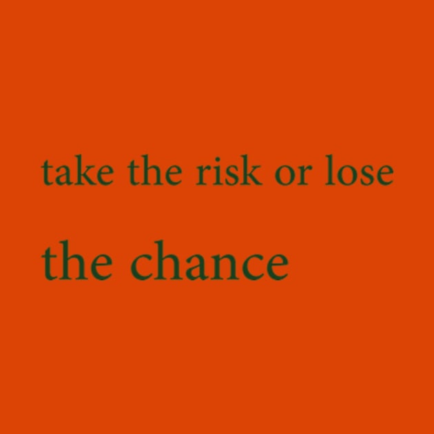 Take the risk or lose the chance by ElRyan