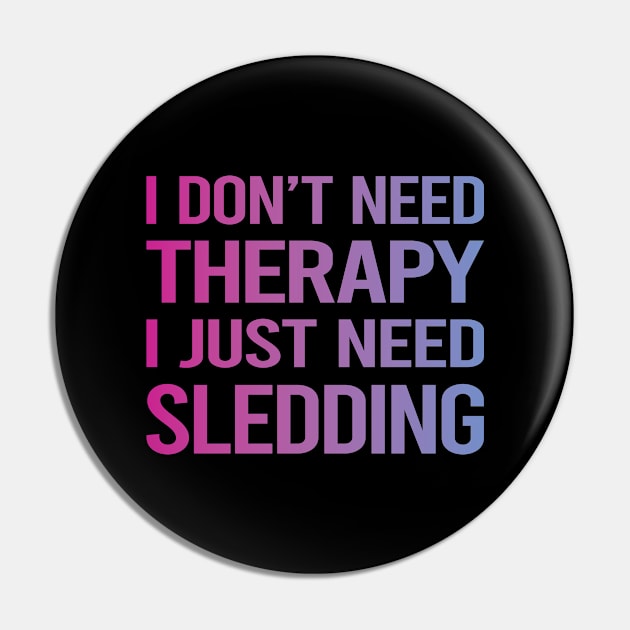 I Dont Need Therapy Sledding Sledging Sleighing Pin by relativeshrimp