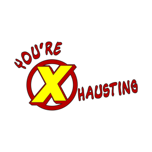 You're X hausting T-Shirt