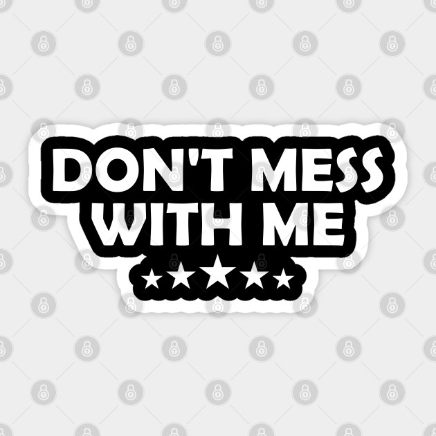 Don T Mess With Me Dont Mess With Me Sticker Teepublic