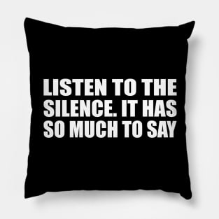 Listen to the silence. It has so much to say Pillow