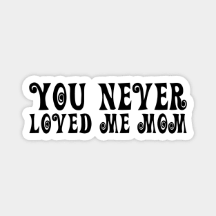 You Never Loved Me Mom meme saying Magnet