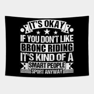 It's Okay If You Don't Like Bronc Riding It's Kind Of A Smart People Sports Anyway Bronc Riding Lover Tapestry