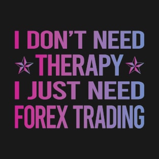 I Dont Need Therapy Forex Trading Trader T-Shirt