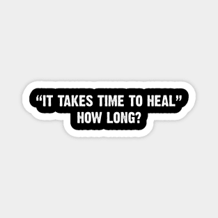 It takes time to heal. How long? Magnet