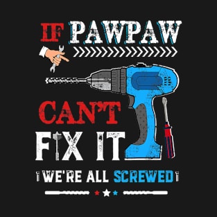 If Pawpaw Can't Fix It We're All Screwed Father Day T-Shirt