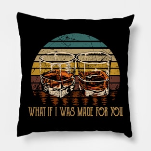 What If I Was Made For You Glasses Whiskey Pillow