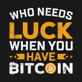 Who Needs Luck When You Have Bitcoin T-Shirt