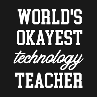 Technology Teacher - World's Okayest Design T-Shirt