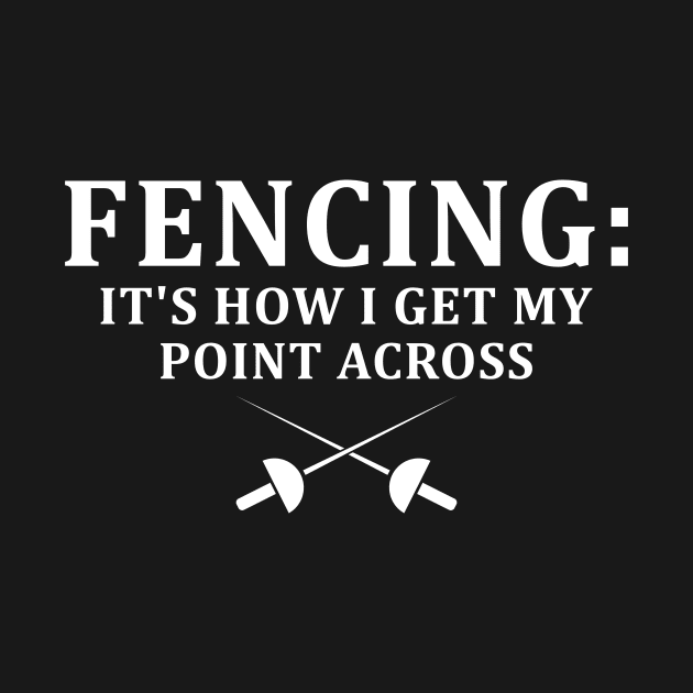 Fencing How I Get My Point Across - Funny Fencing Gift by MetalHoneyDesigns