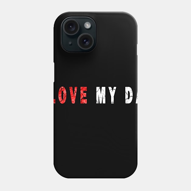 i love my dad Phone Case by DesignerMAN