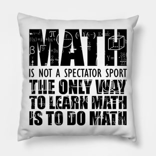 Math is not a spectator sport the only way to learn math is to do math Pillow