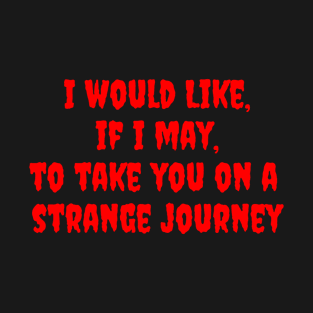 I Would Like, if I May, To Take You on a Strange Journey T-Shirt