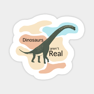 Dinosaurs arn't real Magnet