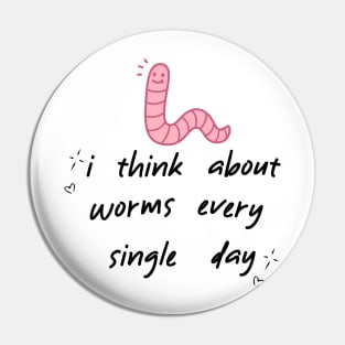 I Think About Worms Every Single Day Pin