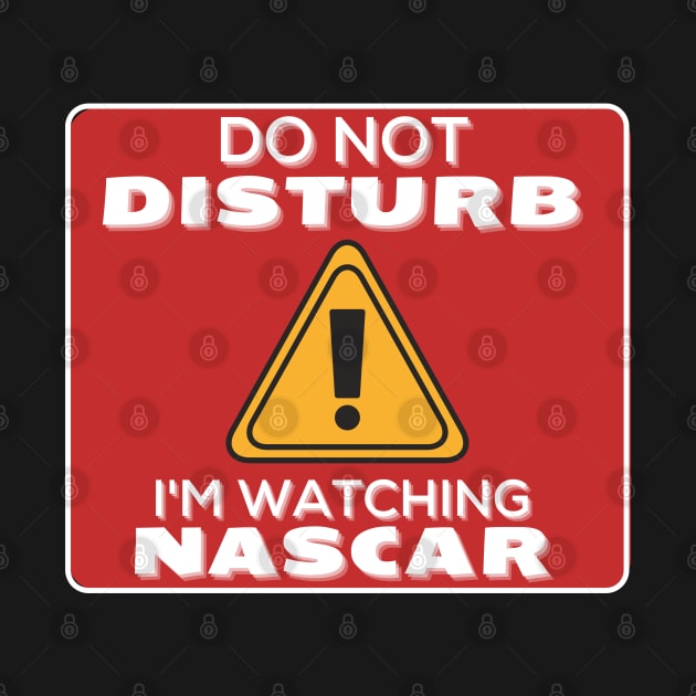 Do Not Disturb Im Watching Nascar by JokenLove