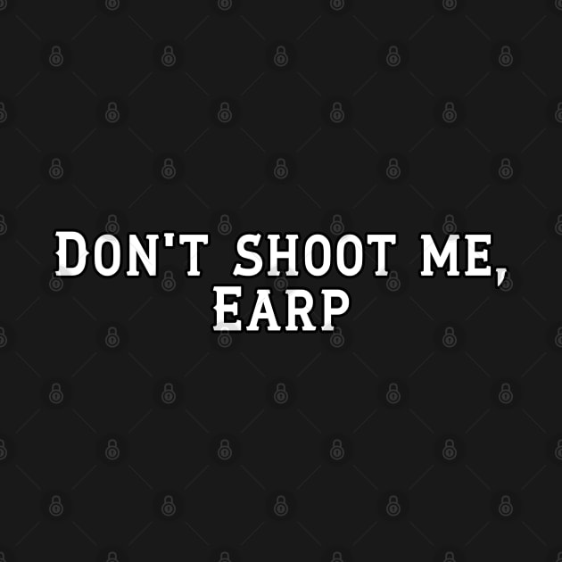 Don't shoot me, Earp by PurgatoryArchaeologicalSurvey