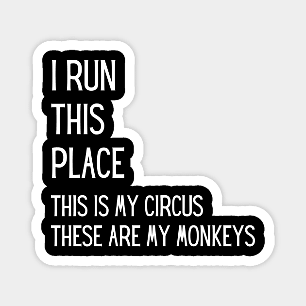 I run this place, this is my Circus, these are my Monkeys Magnet by Closer T-shirts