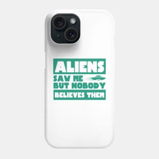 Aliens Saw Me But Nobody Believes Them Ufo Phone Case