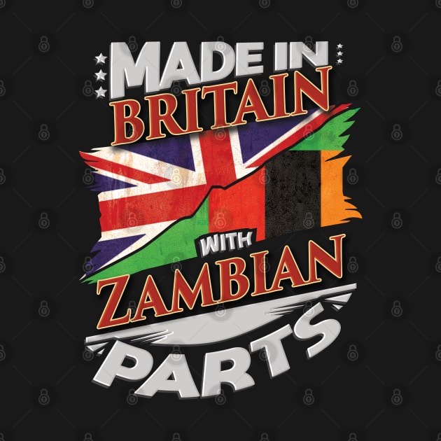 Made In Britain With Zambian Parts - Gift for Zambian From Zambia by Country Flags